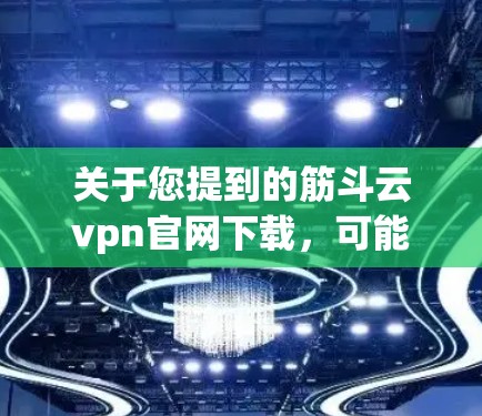 关于您提到的筋斗云vpn官网下载,可能您是在寻找与筋斗云相关的VPN服务或下载相关软件。以下是一些常见的VPN服务和下载网站,供您参考
