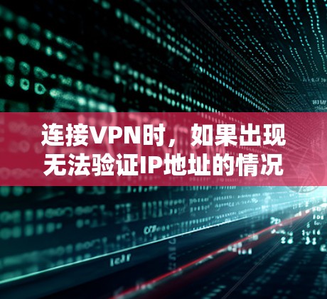 连接VPN时,如果出现无法验证IP地址的情况,通常是因为电脑或防火墙阻止了VPN连接。以下是解决此类问题的详细步骤