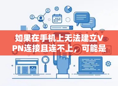如果在手机上无法建立VPN连接且连不上,可能是由于以下原因