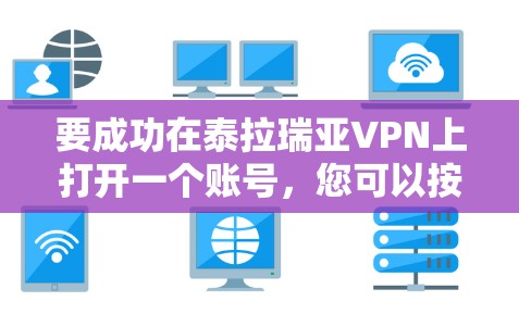 要成功在泰拉瑞亚VPN上打开一个账号,您可以按照以下步骤操作