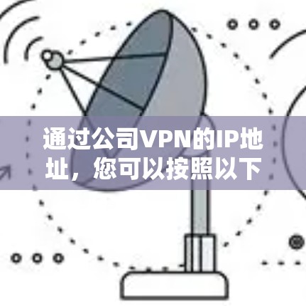 通过公司VPN的IP地址，您可以按照以下步骤进行查询和管理