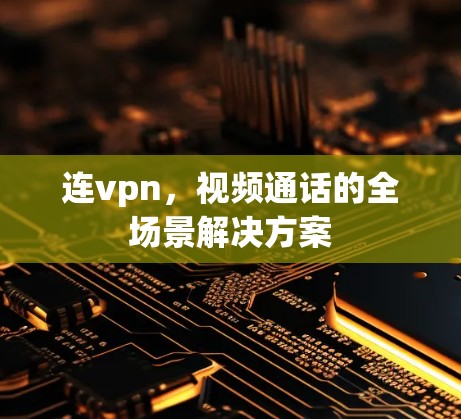 连vpn,视频通话的全场景解决方案
