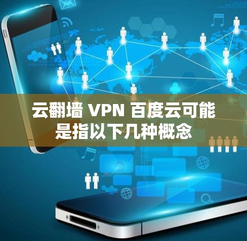 云翻墙 VPN 百度云可能是指以下几种概念