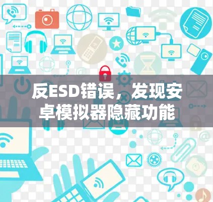 反ESD错误,发现安卓模拟器隐藏功能