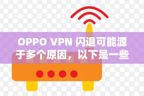 OPPO VPN 闪退可能源于多个原因，以下是一些可能的原因分析
