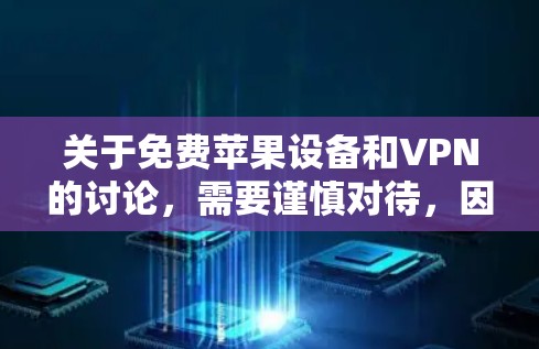 关于免费苹果设备和VPN的讨论,需要谨慎对待,因为苹果设备本身就有一定的安全性问题。以下是关于苹果设备和VPN的一些关键点,帮助你理解相关问题