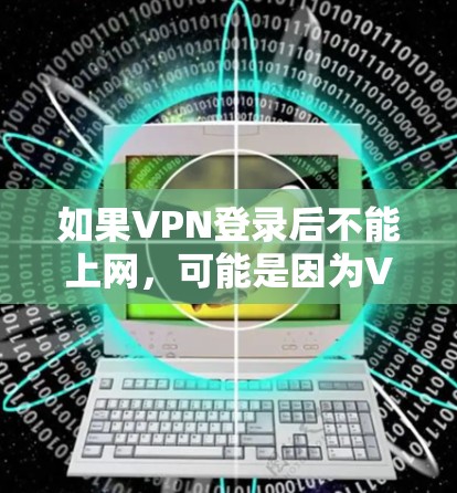 如果VPN登录后不能上网,可能是因为VPN服务器被封了或者防火墙阻止了访问。以下是一些建议,帮助你解决这个问题