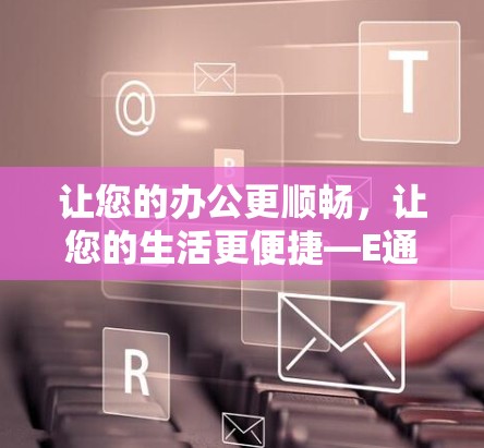 让您的办公更顺畅,让您的生活更便捷—E通VPN全面解析