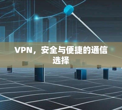 VPN,安全与便捷的通信选择