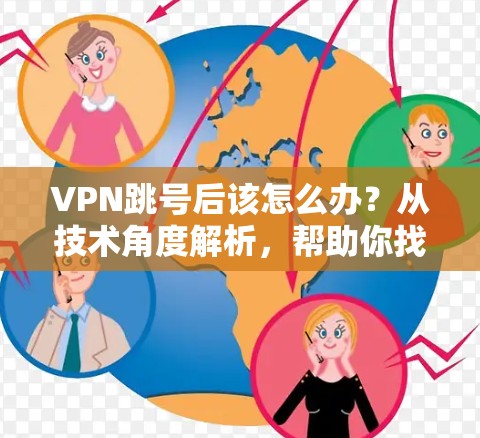 VPN跳号后该怎么办?从技术角度解析,帮助你找到解决方法