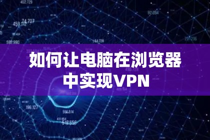 如何让电脑在浏览器中实现VPN