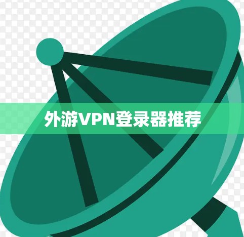 外游VPN登录器推荐