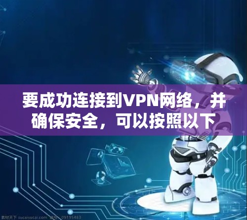 要成功连接到VPN网络,并确保安全,可以按照以下步骤进行