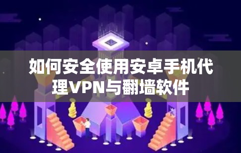 如何安全使用安卓手机代理VPN与翻墙软件