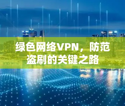绿色网络VPN,防范盗刷的关键之路