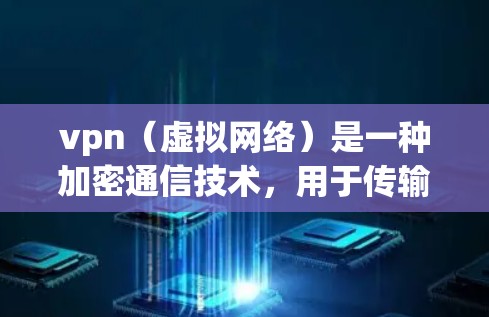 vpn（虚拟网络）是一种加密通信技术，用于传输数据，防止数据泄露。以下是几种常见的vpn类型