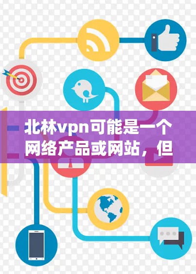 北林vpn可能是一个网络产品或网站,但无法访问到知网。以下是可能的解决方案