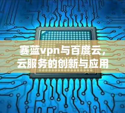 赛蓝vpn与百度云,云服务的创新与应用