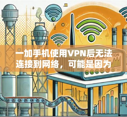 一加手机使用VPN后无法连接到网络,可能是因为一加手机的网络配置未正确启用VPN服务。建议以下步骤解决问题 一加手机使用VPN后无法连接到网络,可能是因为一加手机的网络配置未正确启用VPN服务。建议以下步骤解决问题