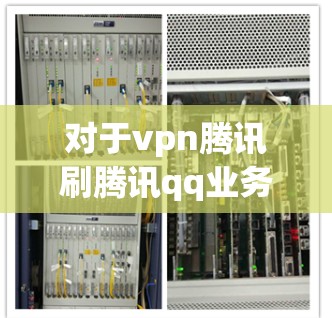 对于vpn腾讯刷腾讯qq业务漏洞的问题，我需要提供一个详细的解决方案。以下是一个可能的步骤和提示