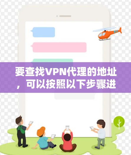 要查找VPN代理的地址,可以按照以下步骤进行
