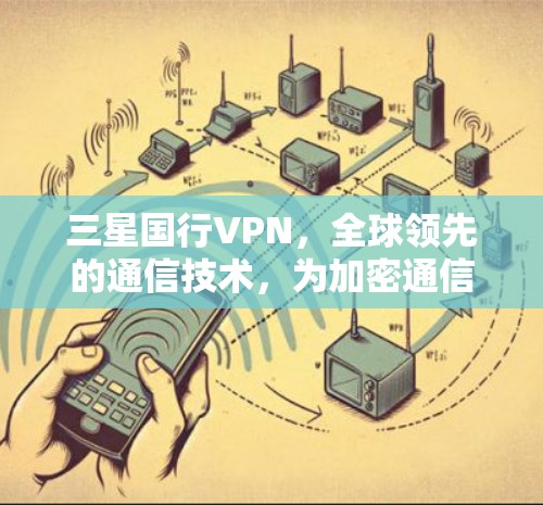 三星国行VPN，全球领先的通信技术，为加密通信和云安全迈向更高层