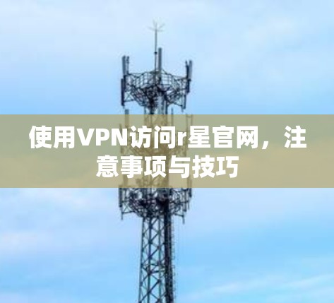 使用VPN访问r星官网，注意事项与技巧