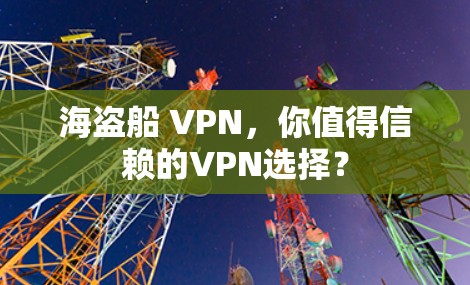海盗船 VPN，你值得信赖的VPN选择？