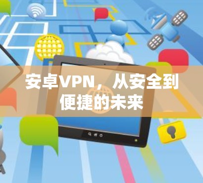 安卓VPN，从安全到便捷的未来