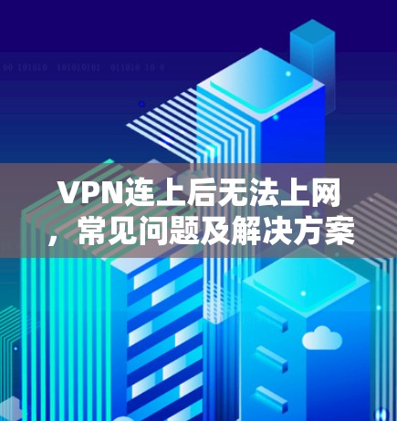 VPN连上后无法上网,常见问题及解决方案 VPN连上后无法上网,常见问题及解决方案