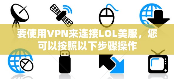 要使用VPN来连接LOL美服，您可以按照以下步骤操作