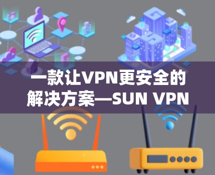 一款让VPN更安全的解决方案—SUN VPN