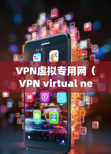 VPN虚拟专用网(VPN virtual network)是通过网络设备连接到外部服务器,进行加密通信的一种方式。在安卓系统中,你可以通过以下步骤使用VPN虚拟专用网 VPN虚拟专用网(VPN virtual network)是通过网络设备连接到外部服务器,进行加密通信的一种方式。在安卓系统中,你可以通过以下步骤使用VPN虚拟专用网