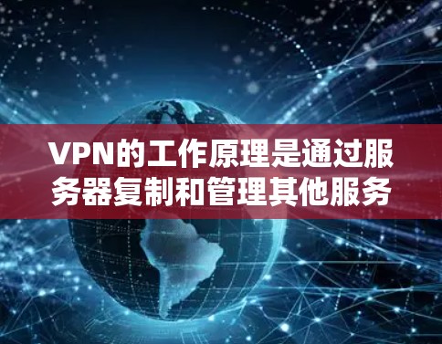 VPN的工作原理是通过服务器复制和管理其他服务器的数据,然后通过互联网传输到目标服务器上。因此,直接访问VPN需要通过VPN服务器的API来实现。以下是对 VPNs 的详细分析