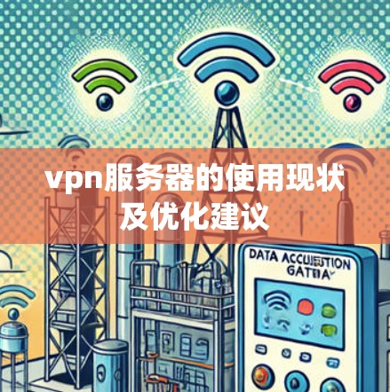 vpn服务器的使用现状及优化建议 vpn服务器的使用现状及优化建议
