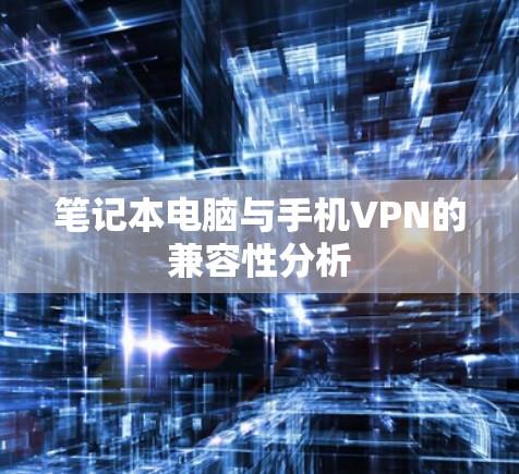笔记本电脑与手机VPN的兼容性分析
