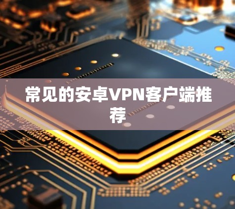 常见的安卓VPN客户端推荐 常见的安卓VPN客户端推荐