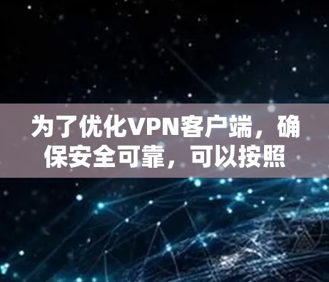为了优化VPN客户端，确保安全可靠，可以按照以下步骤操作