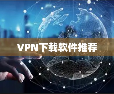 VPN下载软件推荐 VPN下载软件推荐