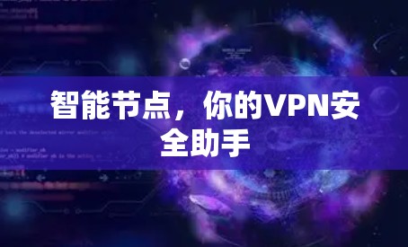 智能节点,你的VPN安全助手 智能节点,你的VPN安全助手