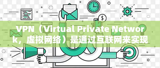 VPN(Virtual Private Network,虚拟网络)是通过互联网来实现内部网络通信的一种技术,常用于保护用户的数据安全和隐私。以下是关于VPN的详细介绍和下载建议 VPN(Virtual Private Network,虚拟网络)是通过互联网来实现内部网络通信的一种技术,常用于保护用户的数据安全和隐私。以下是关于VPN的详细介绍和下载建议