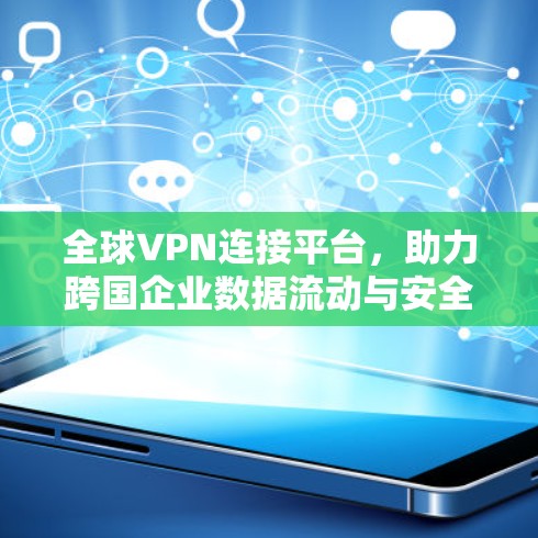 全球VPN连接平台,助力跨国企业数据流动与安全 全球VPN连接平台,助力跨国企业数据流动与安全
