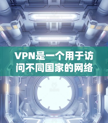 VPN是一个用于访问不同国家的网络工具,旨在提供安全、加密的网络环境。以下是对VPN的详细介绍 VPN是一个用于访问不同国家的网络工具,旨在提供安全、加密的网络环境。以下是对VPN的详细介绍