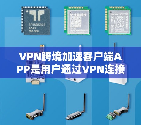 VPN跨境加速客户端APP是用户通过VPN连接外部服务器,利用云存储或扩展服务器来加速下载速度的工具。以下是关于这类客户端的详细信息 VPN跨境加速客户端APP是用户通过VPN连接外部服务器,利用云存储或扩展服务器来加速下载速度的工具。以下是关于这类客户端的详细信息