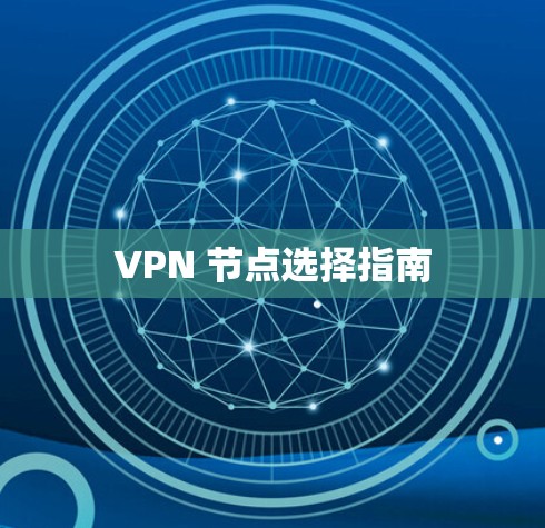 VPN 节点选择指南 VPN 节点选择指南