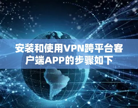 安装和使用VPN跨平台客户端APP的步骤如下