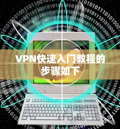 VPN快速入门教程的步骤如下 VPN快速入门教程的步骤如下