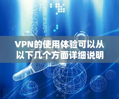 VPN的使用体验可以从以下几个方面详细说明 VPN的使用体验可以从以下几个方面详细说明