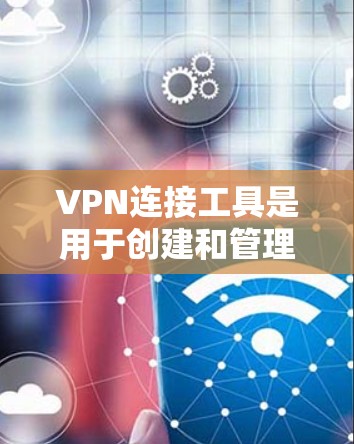 VPN连接工具是用于创建和管理多个虚拟网络连接的工具,旨在提供安全、隐私和效率的网络连接。以下是详细介绍 VPN连接工具是用于创建和管理多个虚拟网络连接的工具,旨在提供安全、隐私和效率的网络连接。以下是详细介绍