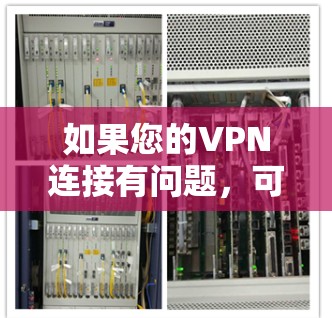 如果您的VPN连接有问题，可能需要以下几种常见处理方式来修复